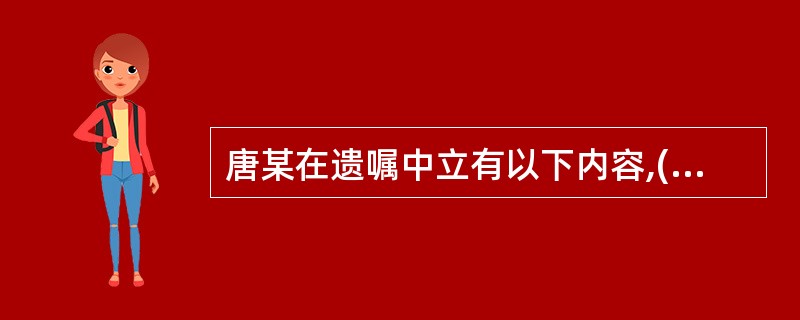 唐某在遗嘱中立有以下内容,()符合法律的规定。