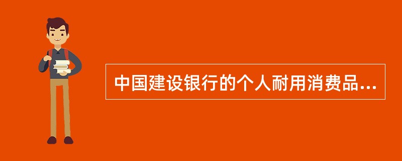 中国建设银行的个人耐用消费品贷款规定，采取抵押方式担保的，贷款额度不得超过抵押物