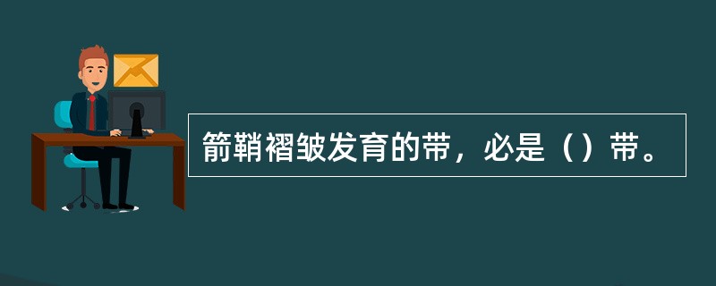 箭鞘褶皱发育的带，必是（）带。