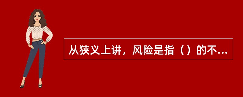 从狭义上讲，风险是指（）的不确定性。
