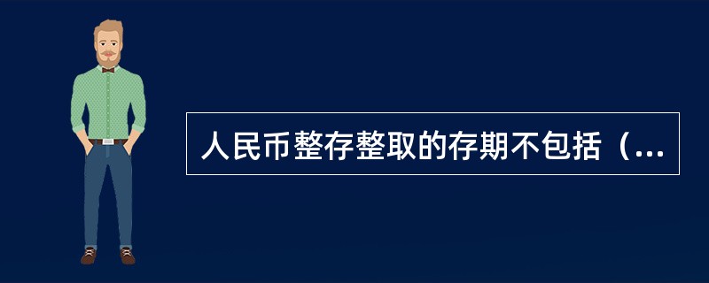 人民币整存整取的存期不包括（）年。