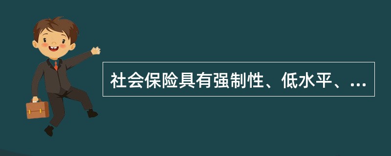 社会保险具有强制性、低水平、广覆盖的特点，主要险种包括（）。
