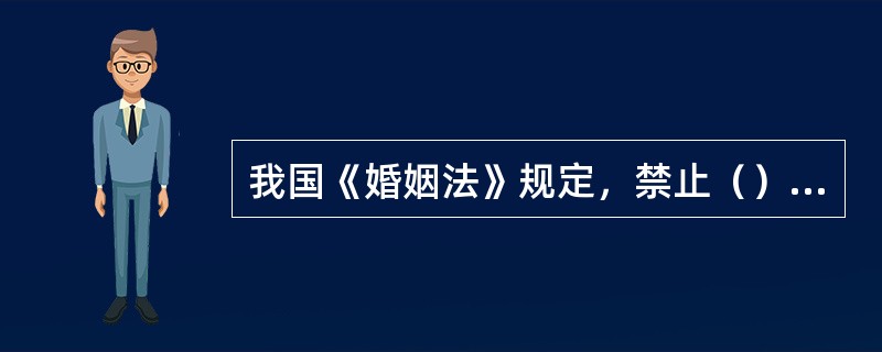 我国《婚姻法》规定，禁止（）结婚。