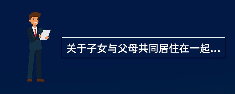 关于子女与父母共同居住在一起时房屋的赠与问题，下列说法错误的是（）。