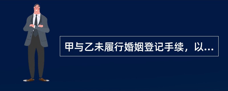 甲与乙未履行婚姻登记手续，以夫妻名义共同生活了两个月，后因经济问题双方争吵而不再
