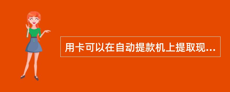 用卡可以在自动提款机上提取现金，并且只要在规定日还款，不需要缴纳利息。（）