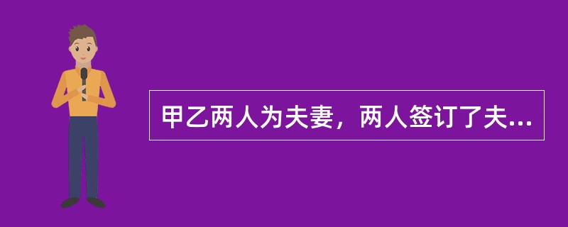 甲乙两人为夫妻，两人签订了夫妻财产协议，下列说法正确的是（）。