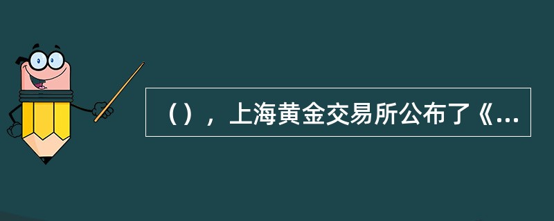 （），上海黄金交易所公布了《个人实物黄金交易试行办法》。