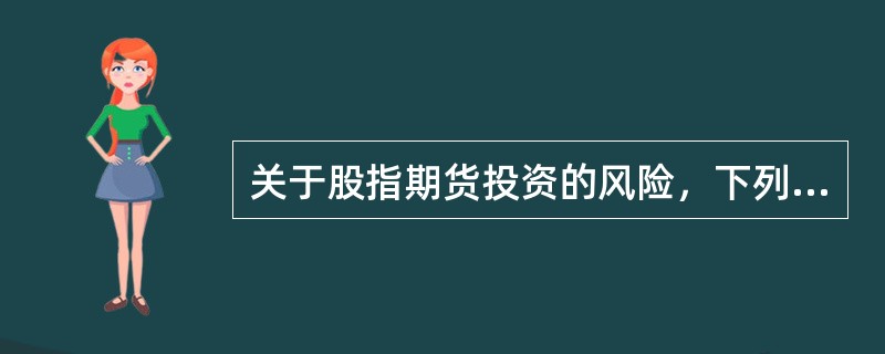 关于股指期货投资的风险，下列（）不属于股指期货投资的一般风险。