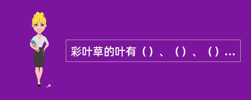 彩叶草的叶有（）、（）、（）等不同颜色。