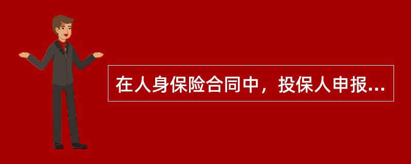 在人身保险合同中，投保人申报的被保险人的年龄不真实，并且其真实年龄不符合合同约定