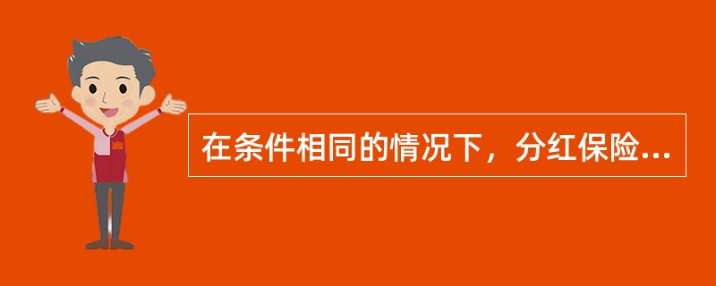 在条件相同的情况下，分红保险费率和不分红保险费率之间的大小关系是（）。