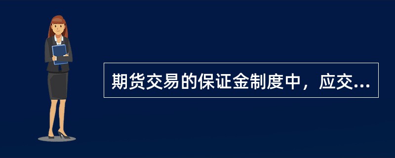 期货交易的保证金制度中，应交付的保证金通常为所买卖期货合约价值的（）。