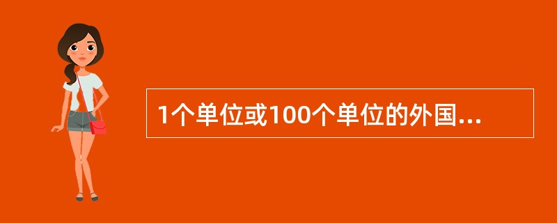 1个单位或100个单位的外国货币为标准，用一定量的本国货币来表现其价格叫（）。