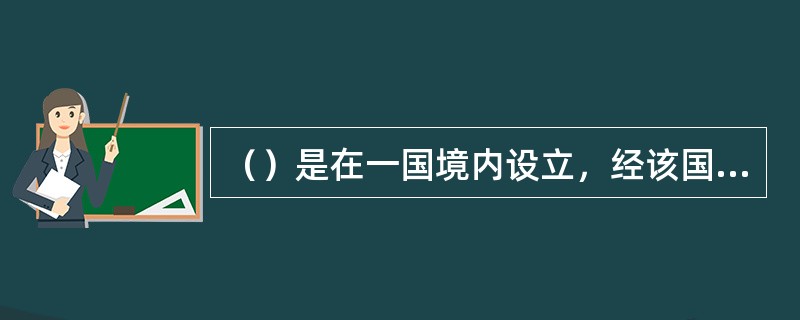 （）是在一国境内设立，经该国有关部门批准从事境外证券市场的股票、债券有价证券业务