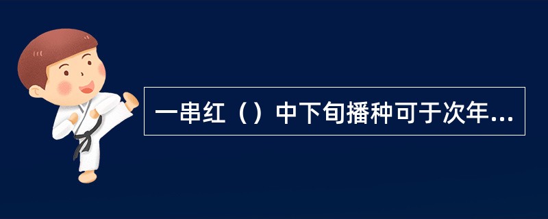 一串红（）中下旬播种可于次年“五一”开花。