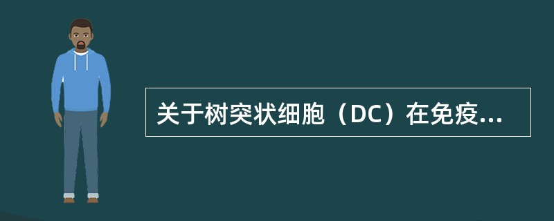 关于树突状细胞（DC）在免疫系统的功能，叙述正确的有（）。