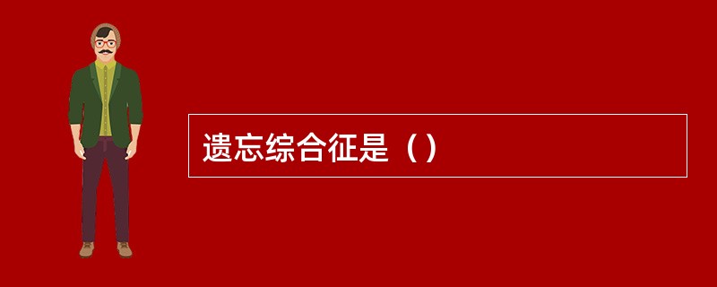 遗忘综合征是（）