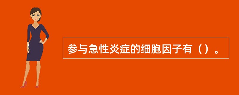 参与急性炎症的细胞因子有（）。
