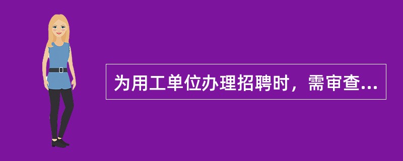 为用工单位办理招聘时，需审查的相关证件不包括下列哪项？（）