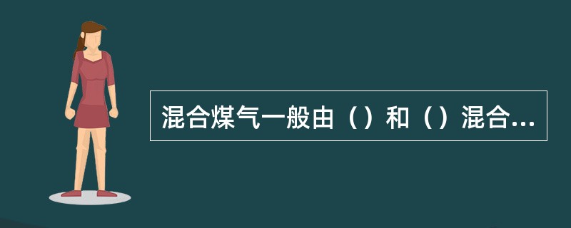 混合煤气一般由（）和（）混合而成。