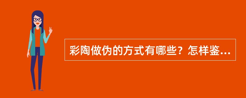 彩陶做伪的方式有哪些？怎样鉴别？