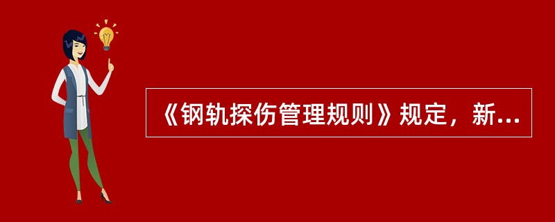 《钢轨探伤管理规则》规定，新焊焊缝横波单探头探伤质量标准为，轨头和轨腰部位存在不