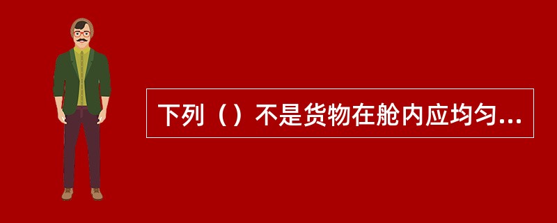 下列（）不是货物在舱内应均匀分布的配载方案。