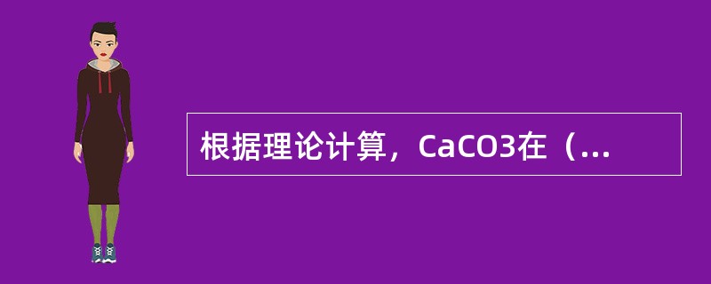 根据理论计算，CaCO3在（）℃时开始分解。