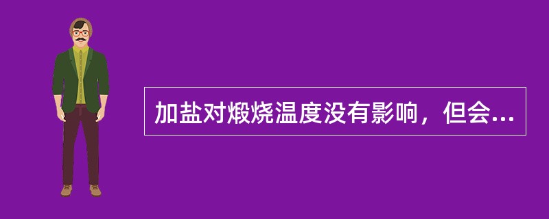 加盐对煅烧温度没有影响，但会给排灰造成困难。