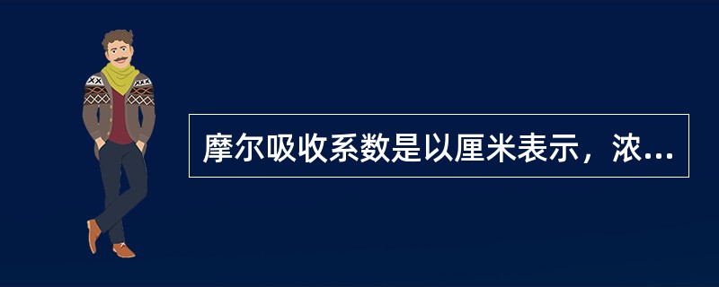 摩尔吸收系数是以厘米表示，浓度以克/升表示的系数。