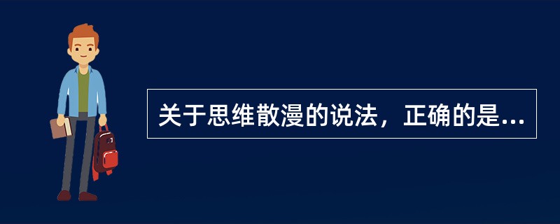 关于思维散漫的说法，正确的是（）