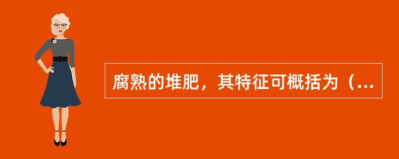 腐熟的堆肥，其特征可概括为（）。