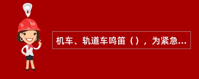机车、轨道车鸣笛（），为紧急停车信号。