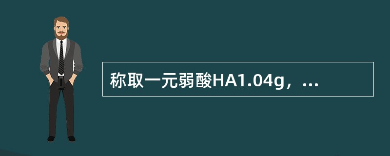 称取一元弱酸HA1.04g，配制成100.0ml，测得其PH=2.64，计算该一