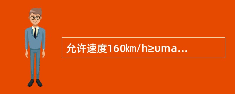 允许速度160㎞/h≥υmax＞120㎞/h正线，60kg/m钢轨垂直磨耗超过（