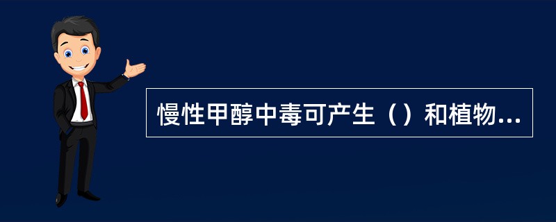 慢性甲醇中毒可产生（）和植物神经功能失调以及粘膜刺激和视力减退等。