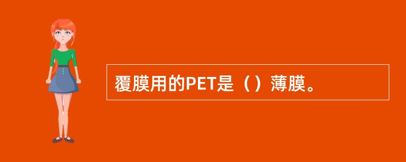 覆膜用的PET是（）薄膜。