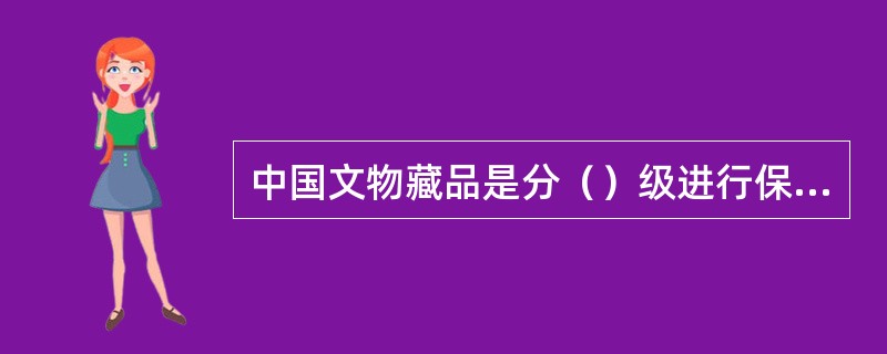 中国文物藏品是分（）级进行保护管理的。
