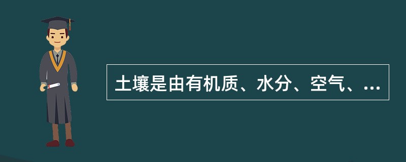 土壤是由有机质、水分、空气、热量所组成的。