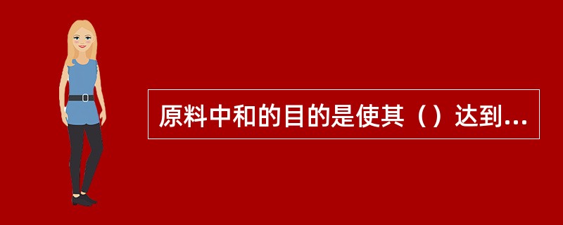 原料中和的目的是使其（）达到均匀稳定。