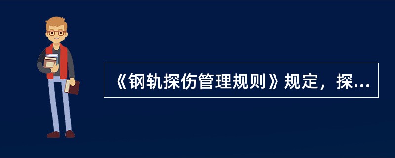 《钢轨探伤管理规则》规定，探伤仪缺陷检出能力至少每（）检测一次。