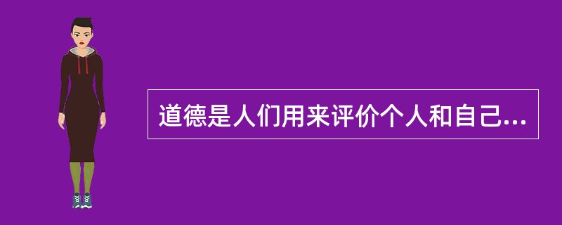 道德是人们用来评价个人和自己言行的（）。