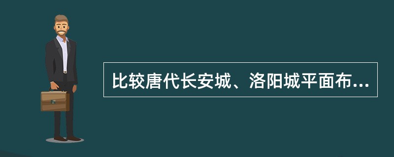 比较唐代长安城、洛阳城平面布局特点。