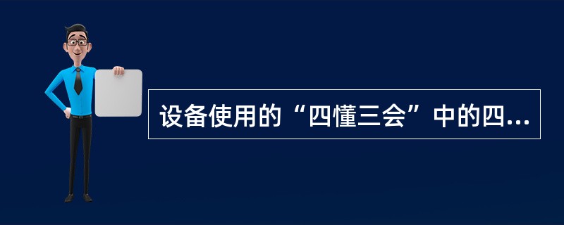 设备使用的“四懂三会”中的四懂是：（）。