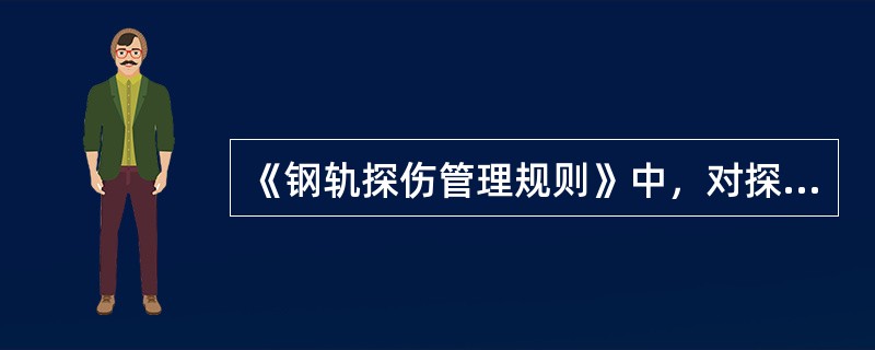 《钢轨探伤管理规则》中，对探伤仪的状态质量考评，不包括年度探伤总里程。