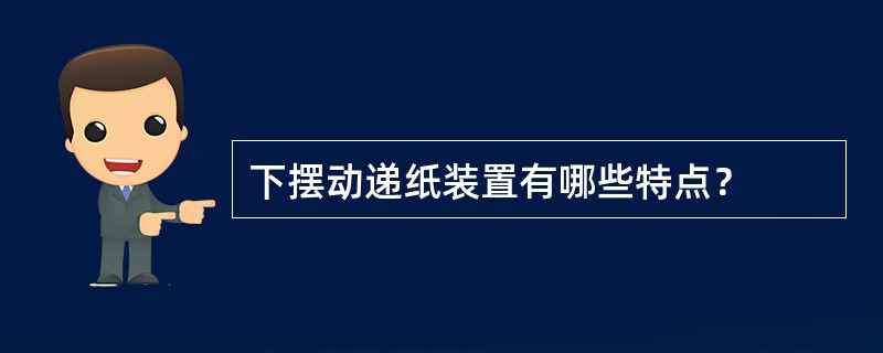 下摆动递纸装置有哪些特点？