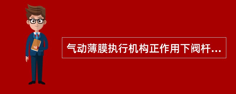 气动薄膜执行机构正作用下阀杆（）。