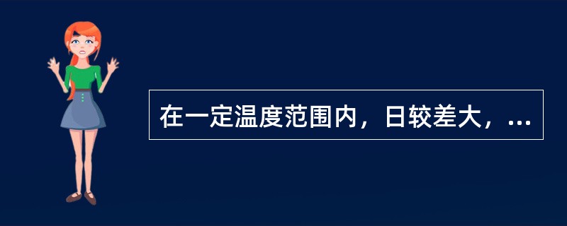 在一定温度范围内，日较差大，瓜果含糖量较多。