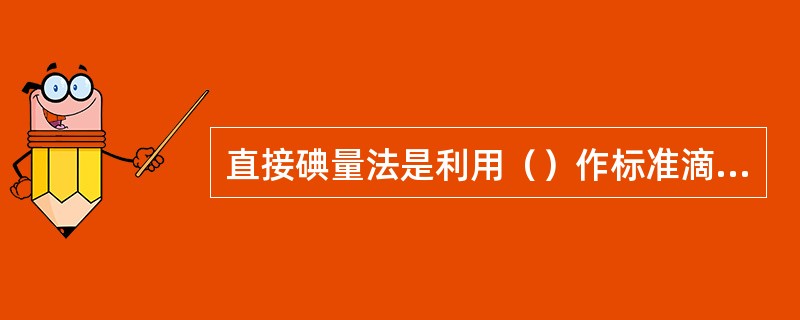 直接碘量法是利用（）作标准滴定溶液来直接滴定一些（）物质的方法，反应只能（）在（